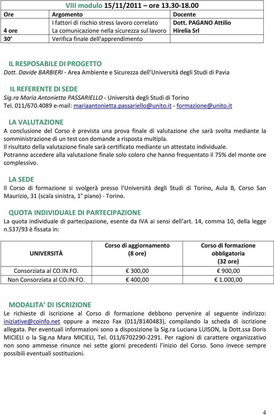 Davide BARBIERI Area Ambiente e Sicurezza dell Università degli Studi di Pavia IL REFERENTE DI SEDE Sig.ra Maria Antonietta PASSARIELLO Università degli Studi di Torino Tel. 011/670.