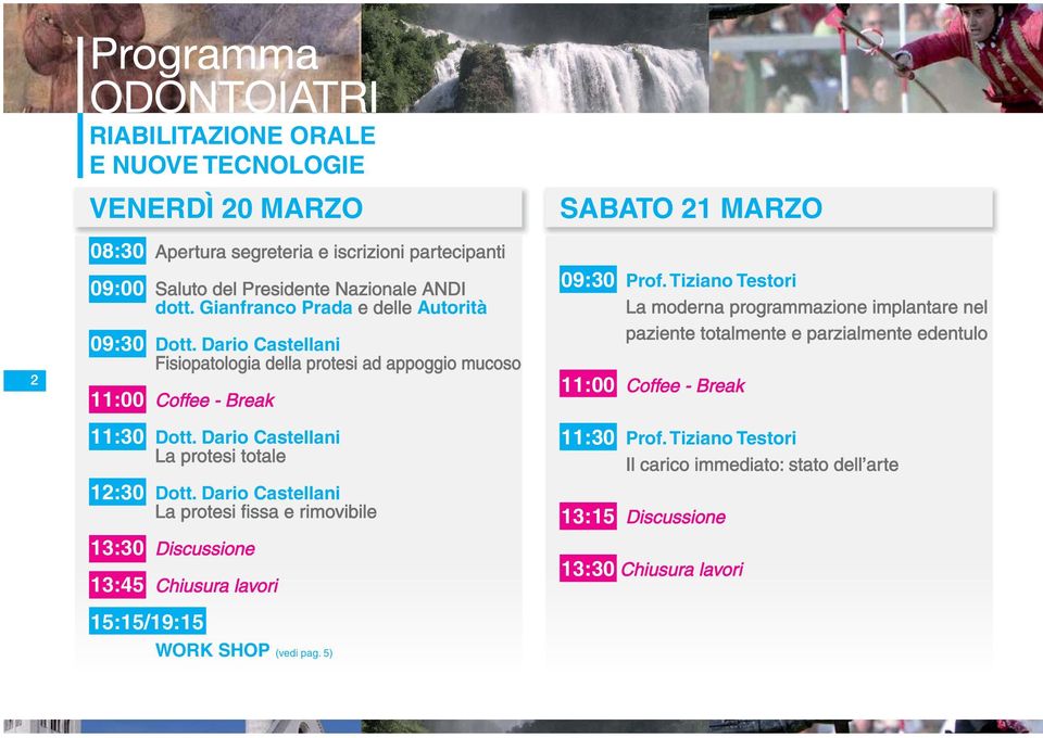 Dario Castellani La protesi totale 12:30 Dott. Dario Castellani La protesi fissa e rimovibile 13:30 Discussione 13:45 Chiusura lavori SABATO 21 MARZO 09:30 Prof.