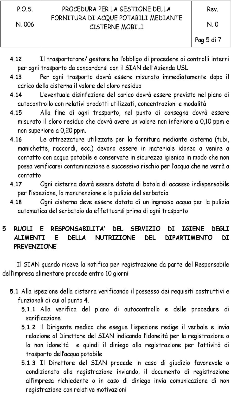 14 L eventuale disinfezione del carico dovrà essere previsto nel piano di autocontrollo con relativi prodotti utilizzati, concentrazioni e modalità 4.