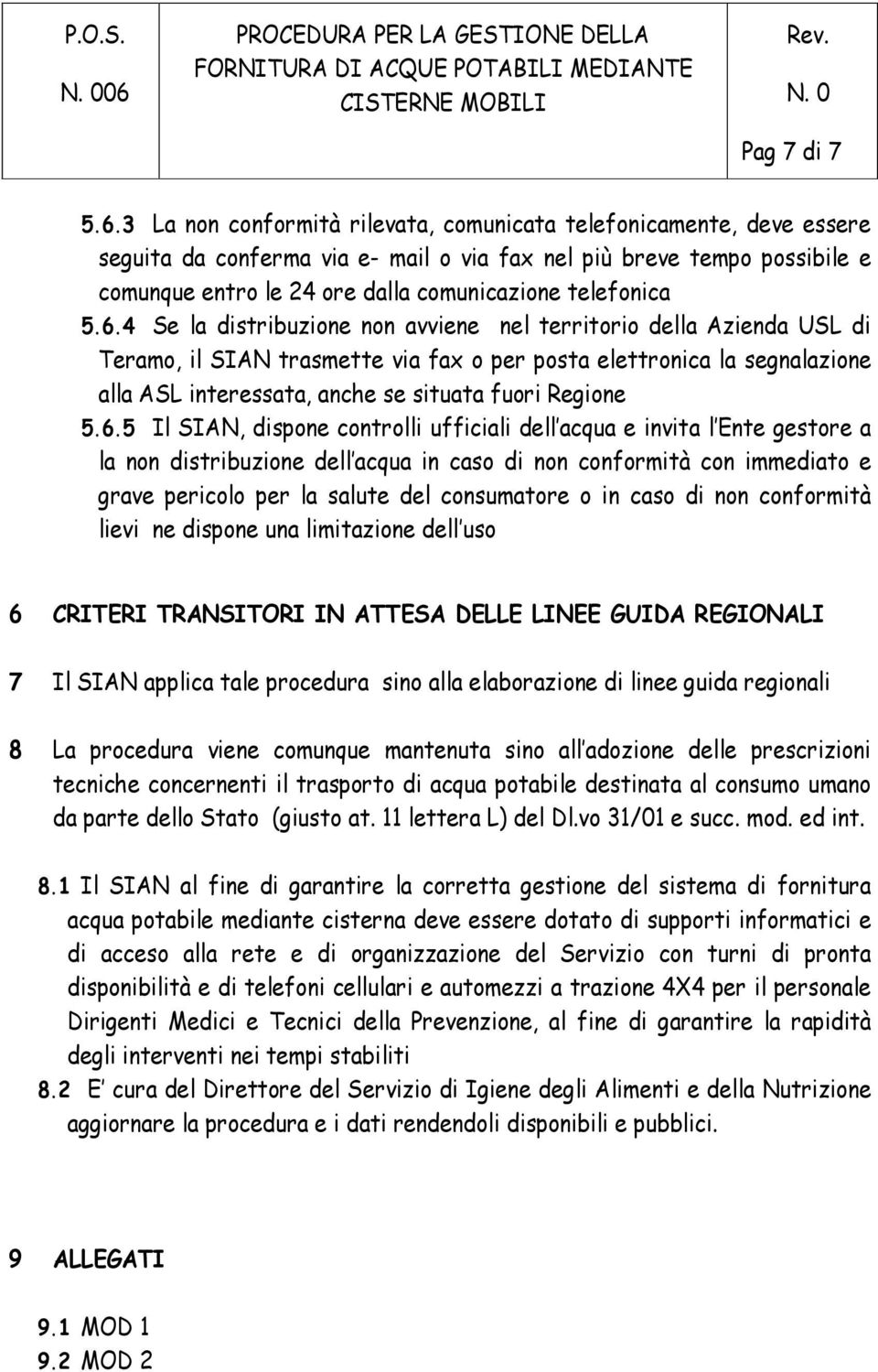4 Se la distribuzione non avviene nel territorio della Azienda USL di Teramo, il SIAN trasmette via fax o per posta elettronica la segnalazione alla ASL interessata, anche se situata fuori Regione 5.