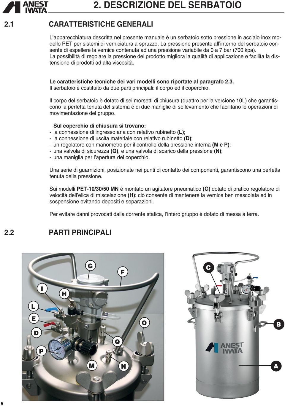 La pressione presente all interno del serbatoio consente di espellere la vernice contenuta ad una pressione variabile da 0 a 7 bar (700 kpa).