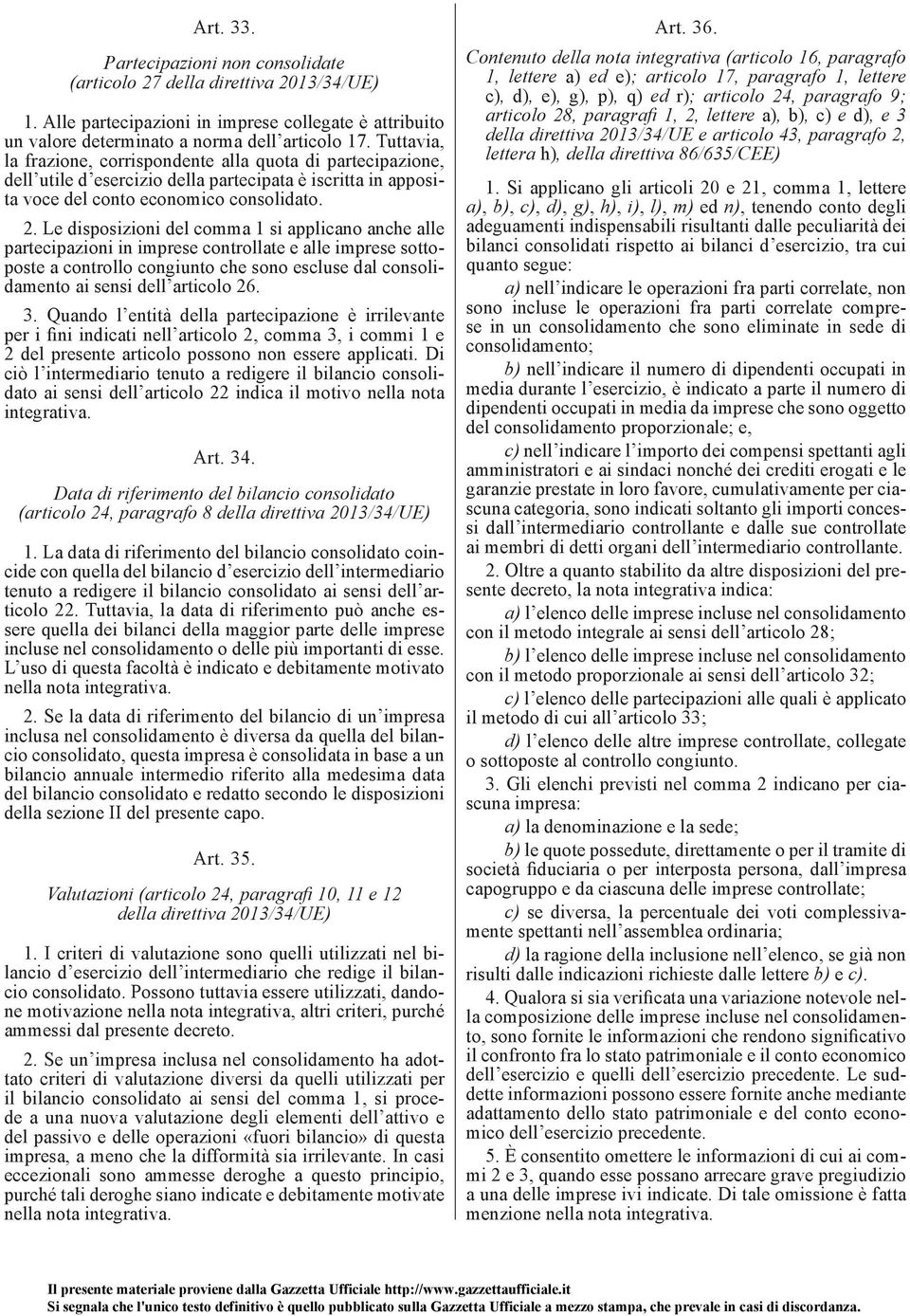 Le disposizioni del comma 1 si applicano anche alle partecipazioni in imprese controllate e alle imprese sottoposte a controllo congiunto che sono escluse dal consolidamento ai sensi dell articolo 26.