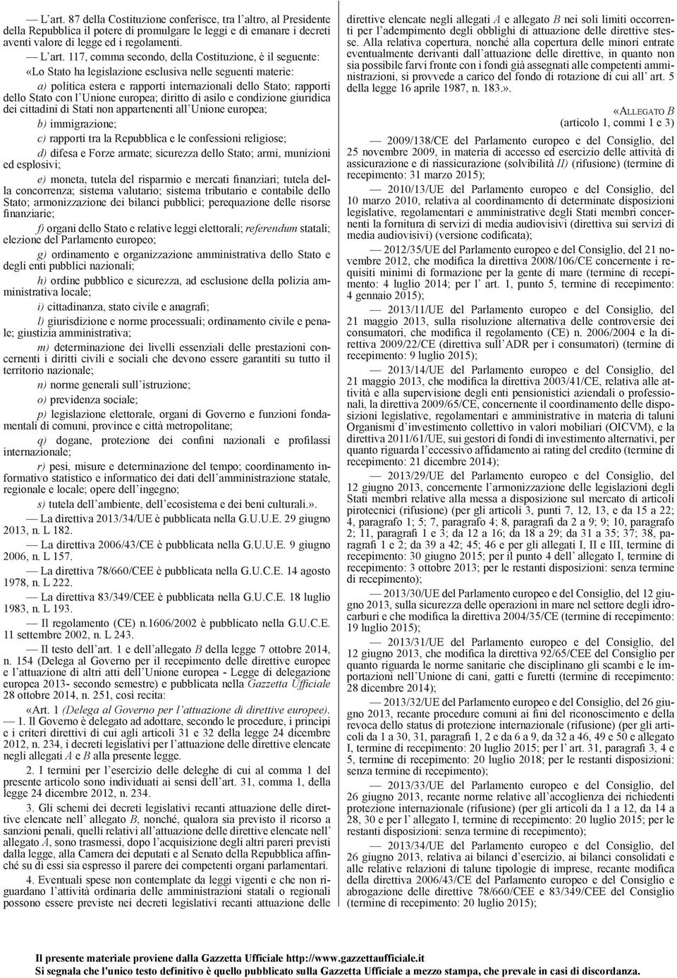 Unione europea; diritto di asilo e condizione giuridica dei cittadini di Stati non appartenenti all Unione europea; b) immigrazione; c) rapporti tra la Repubblica e le confessioni religiose; d)