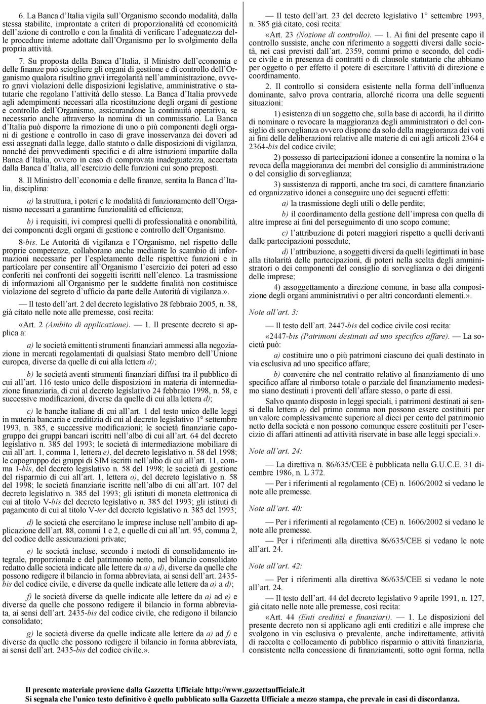 Su proposta della Banca d Italia, il Ministro dell economia e delle finanze può sciogliere gli organi di gestione e di controllo dell Organismo qualora risultino gravi irregolarità nell