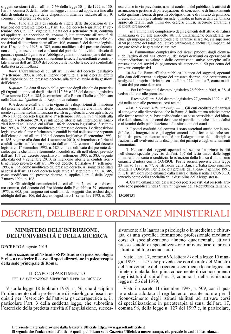 Fino alla data di entrata di vigore delle disposizioni di attuazione del presente titolo III, l art. 106 del decreto legislativo 1 settembre 1993, n.