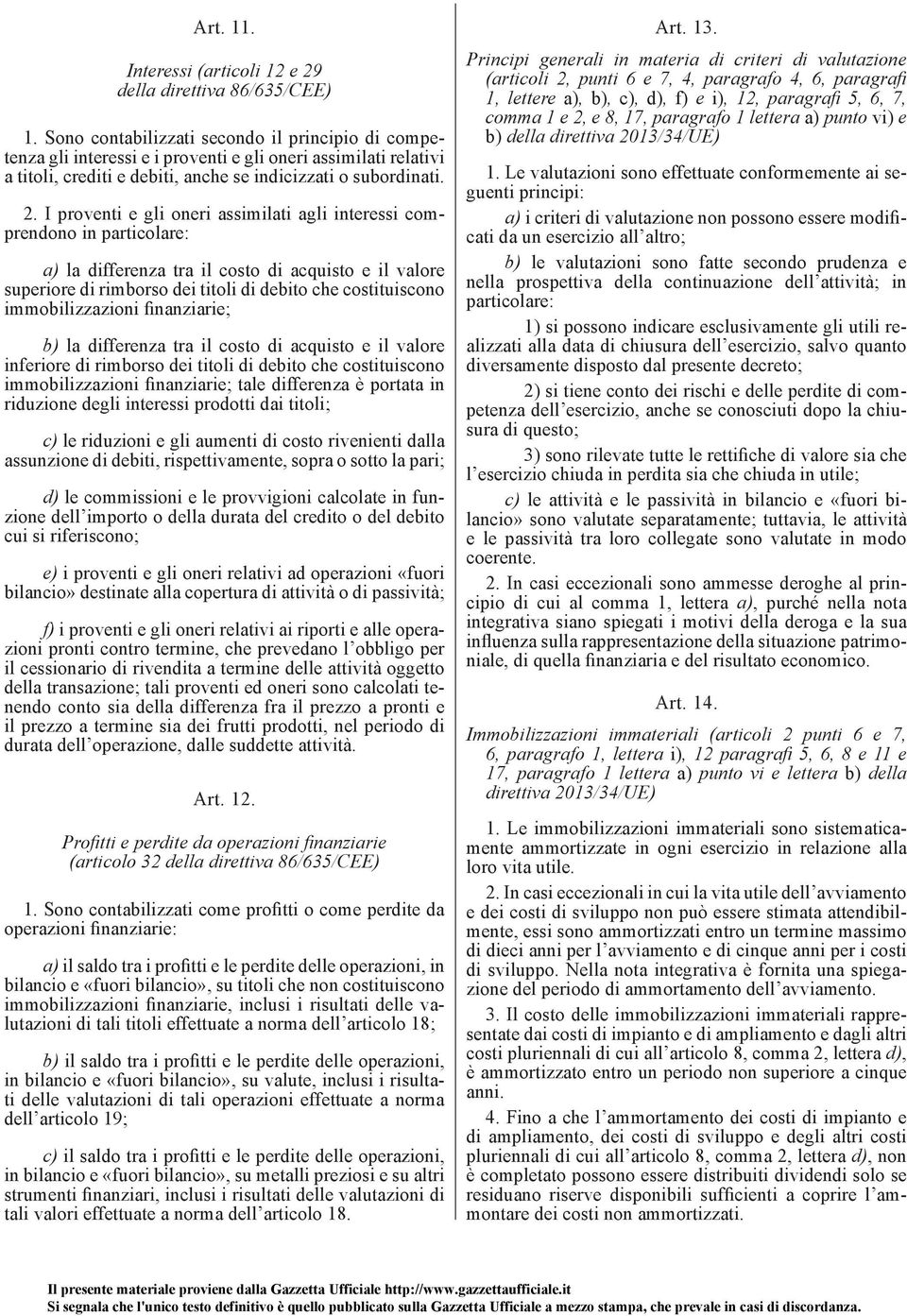 I proventi e gli oneri assimilati agli interessi comprendono in particolare: a) la differenza tra il costo di acquisto e il valore superiore di rimborso dei titoli di debito che costituiscono