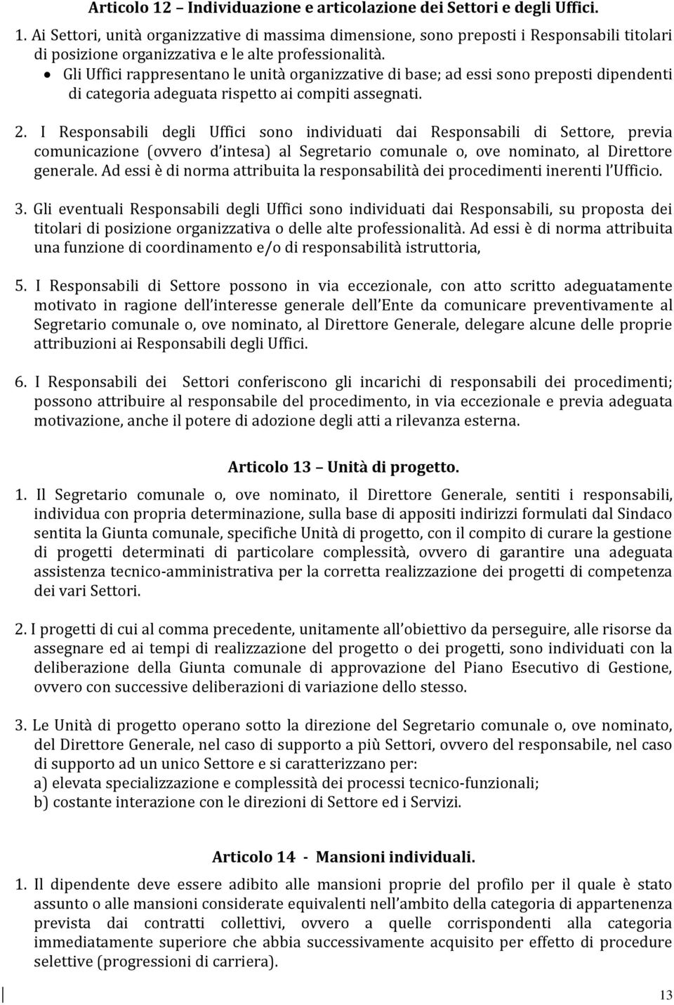 I Responsabili degli Uffici sono individuati dai Responsabili di Settore, previa comunicazione (ovvero d intesa) al Segretario comunale o, ove nominato, al Direttore generale.