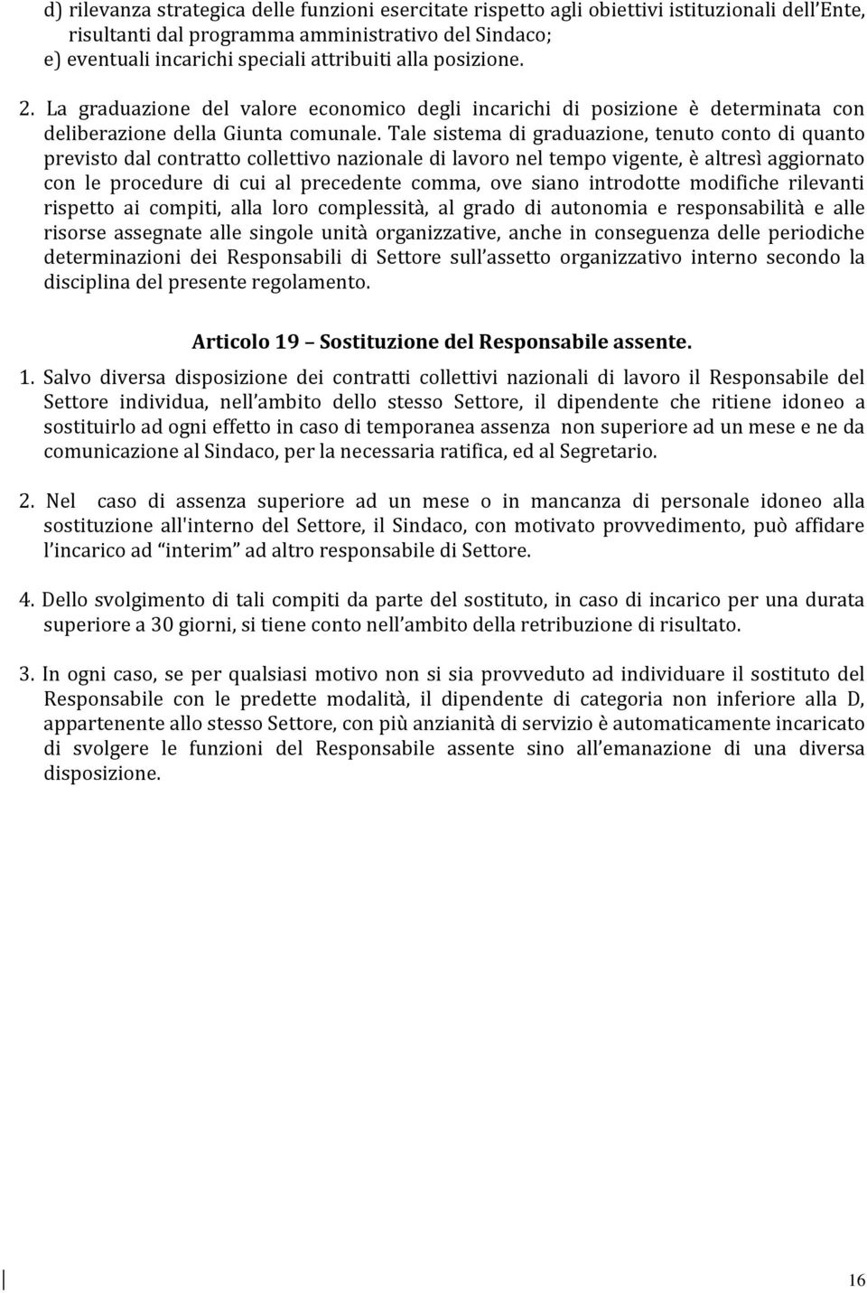 Tale sistema di graduazione, tenuto conto di quanto previsto dal contratto collettivo nazionale di lavoro nel tempo vigente, è altresì aggiornato con le procedure di cui al precedente comma, ove