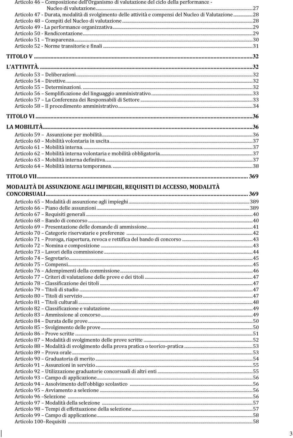 .. 28 Articolo 49 - La performance organizzativa... 29 Articolo 50 - Rendicontazione... 29 Articolo 51 Trasparenza... 30 Articolo 52 - Norme transitorie e finali... 31 TITOLO V... 32 L ATTIVITÀ.