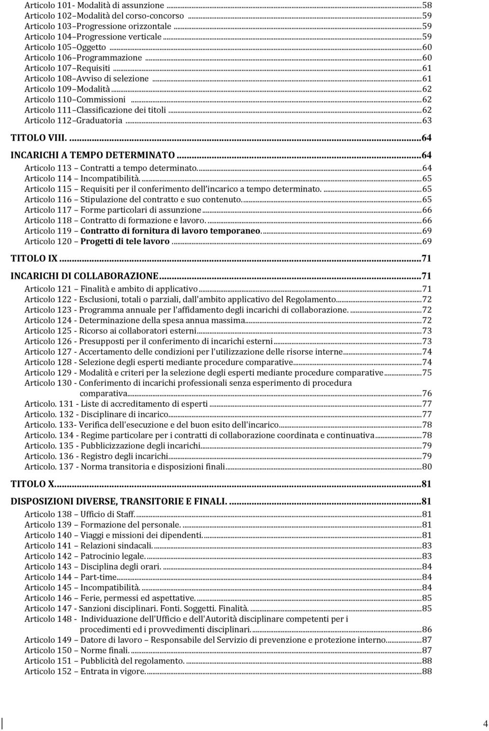 .. 62 Articolo 111 Classificazione dei titoli... 62 Articolo 112 Graduatoria... 63 TITOLO VIII.... 64 INCARICHI A TEMPO DETERMINATO... 64 Articolo 113 Contratti a tempo determinato.