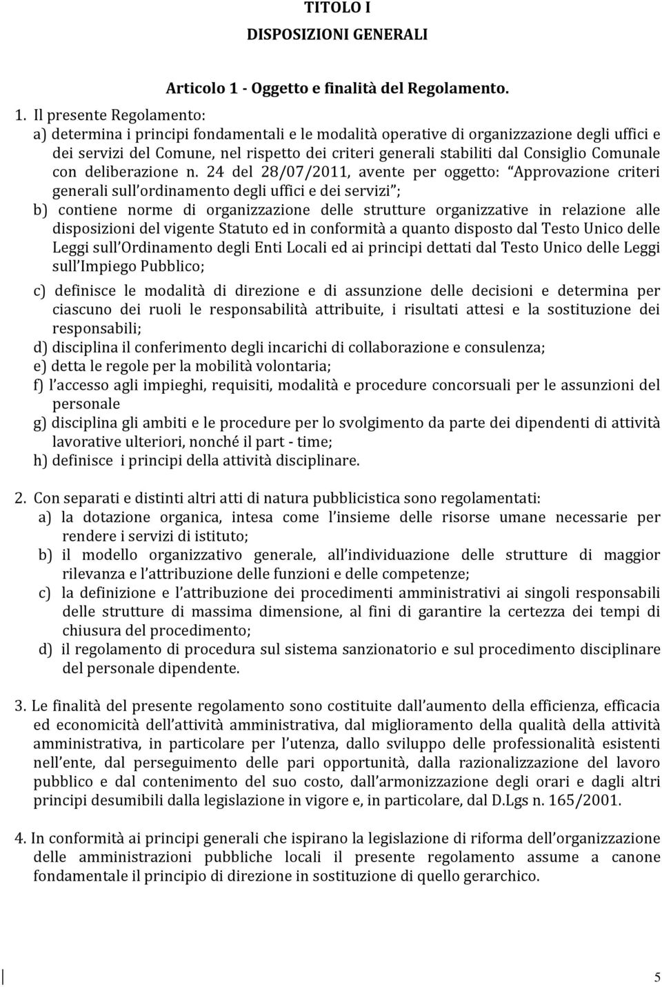 Il presente Regolamento: a) determina i principi fondamentali e le modalità operative di organizzazione degli uffici e dei servizi del Comune, nel rispetto dei criteri generali stabiliti dal