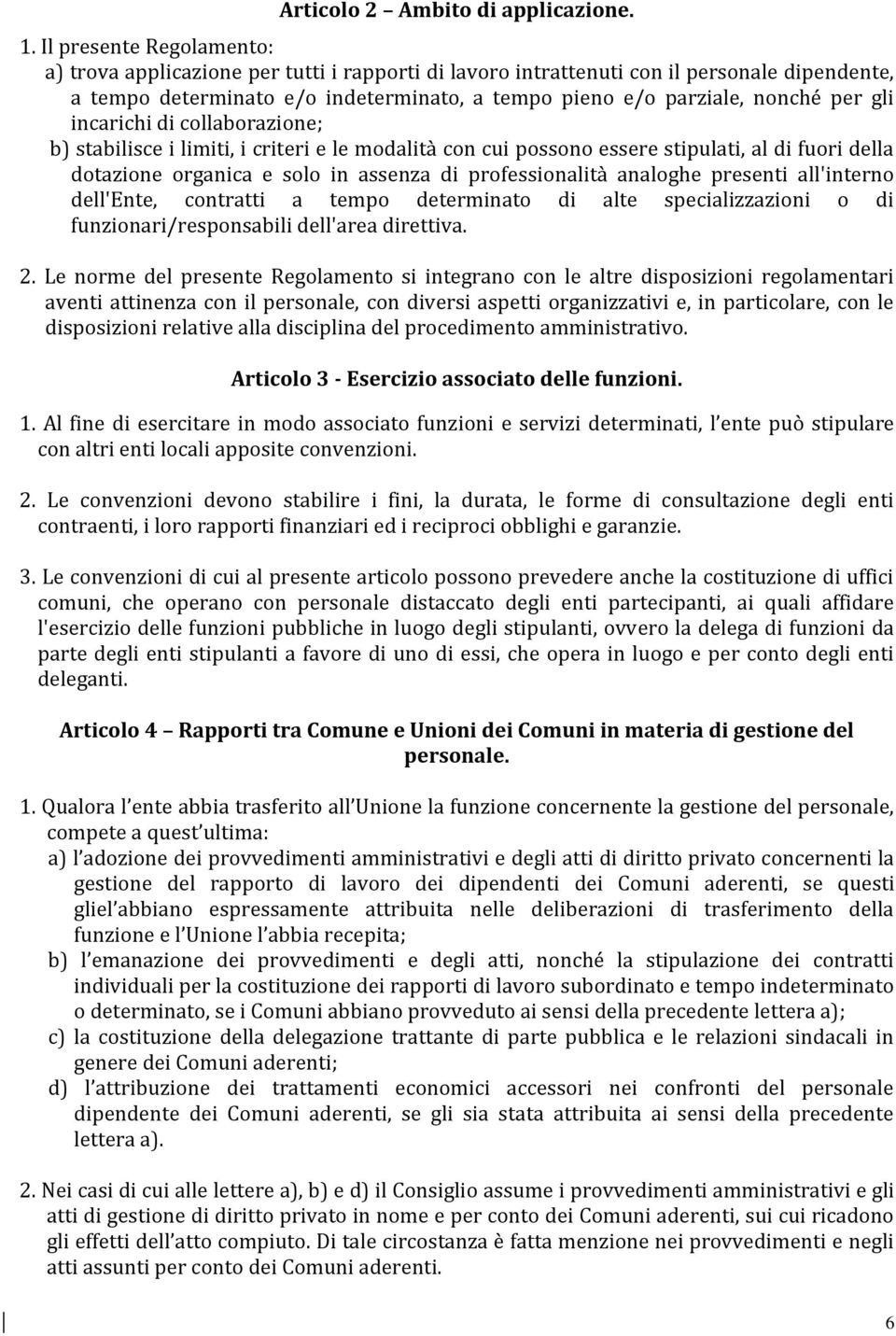 gli incarichi di collaborazione; b) stabilisce i limiti, i criteri e le modalità con cui possono essere stipulati, al di fuori della dotazione organica e solo in assenza di professionalità analoghe