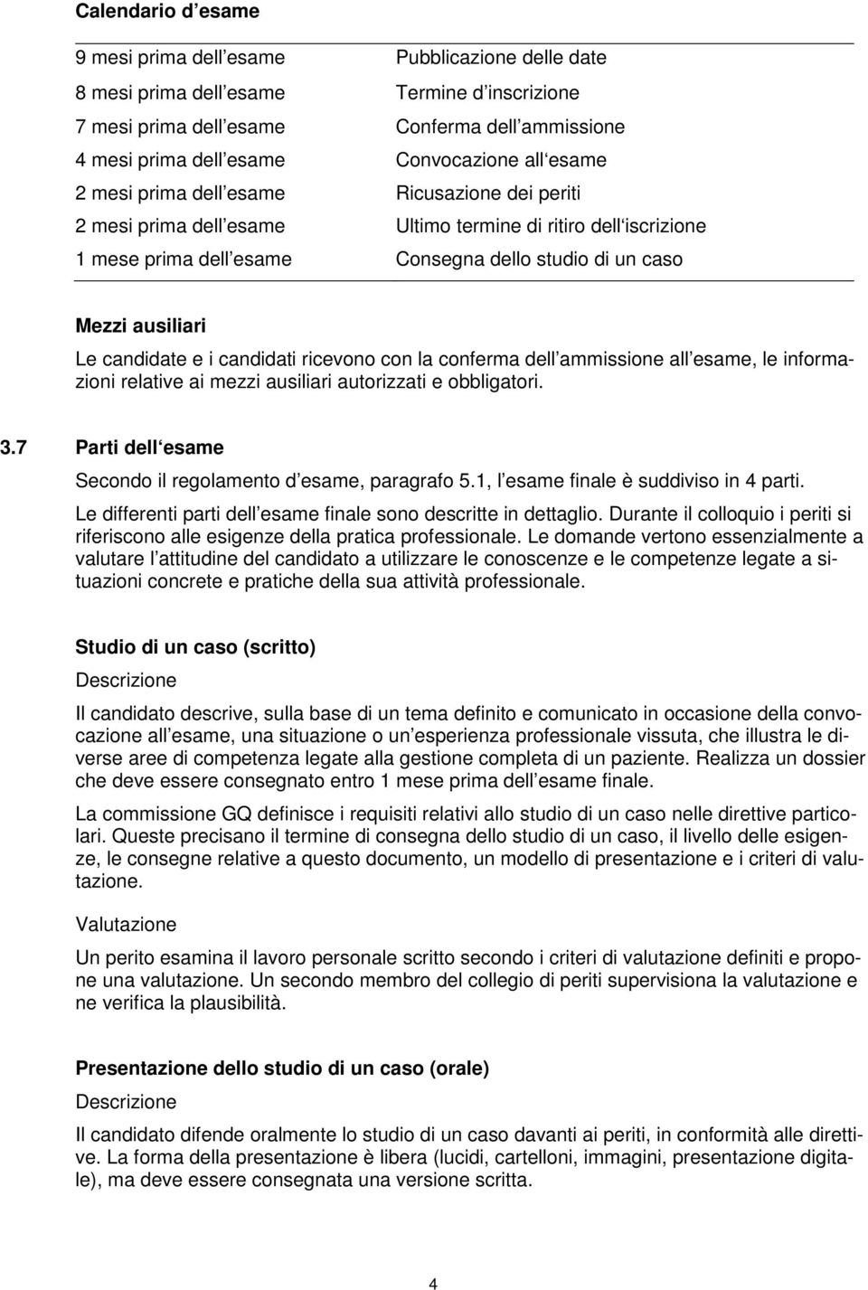 candidati ricevn cn la cnferma dell ammissine all esame, le infrmazini relative ai mezzi ausiliari autrizzati e bbligatri. 3.7 Parti dell esame Secnd il reglament d esame, paragraf 5.