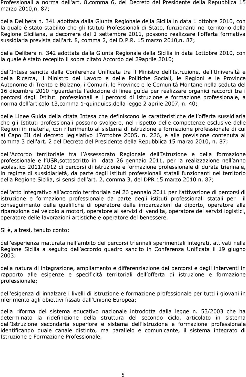 decorrere dal 1 settembre 2011, possono realizzare l'offerta formativa sussidiaria prevista dall'art. 8, comma 2, del D.P.R. 15 marzo 2010,n. 87; della Delibera n.