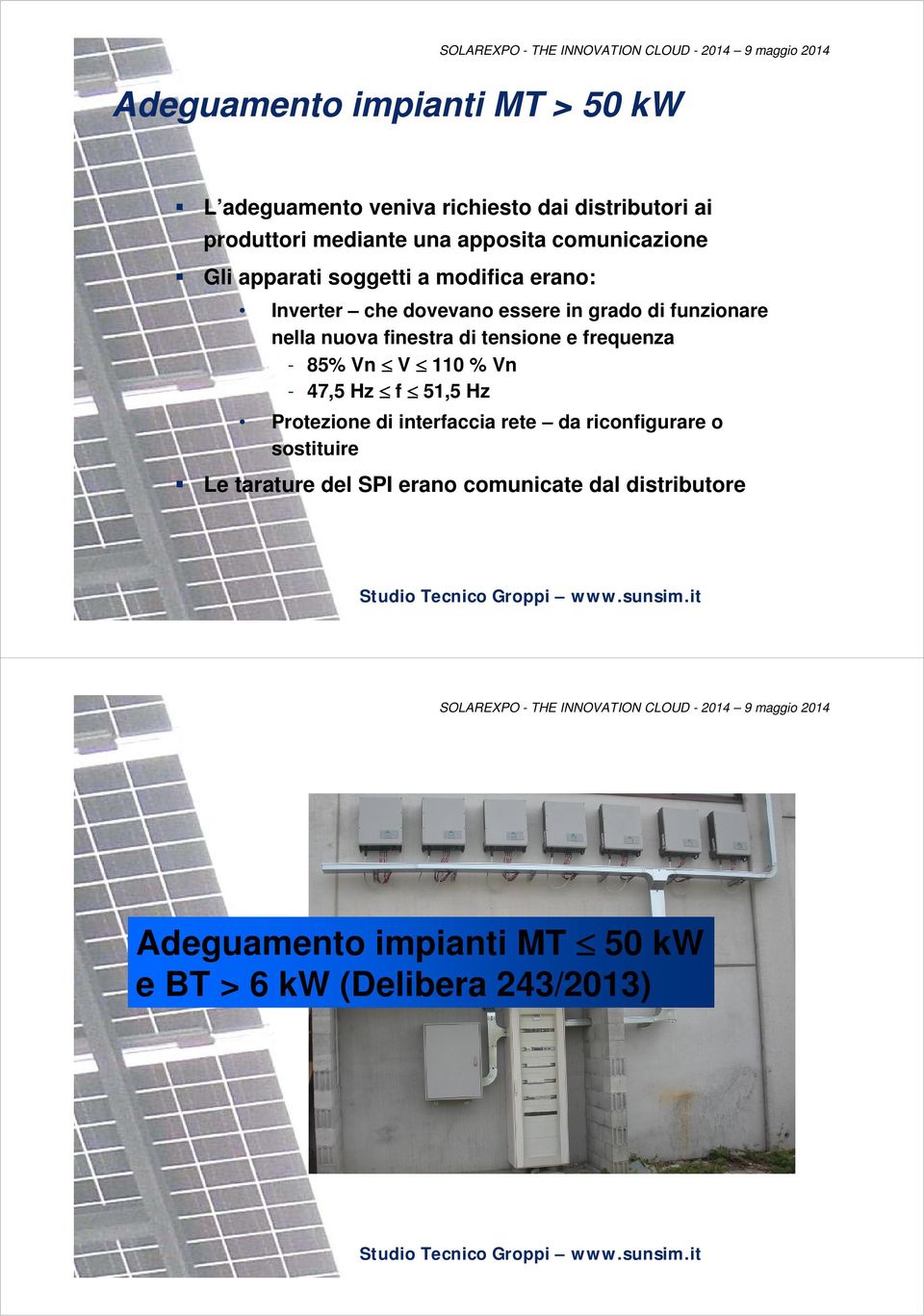 finestra di tensione e frequenza - 85% Vn V 110 % Vn - 47,5 Hz f 51,5 Hz Protezione di interfaccia rete da riconfigurare