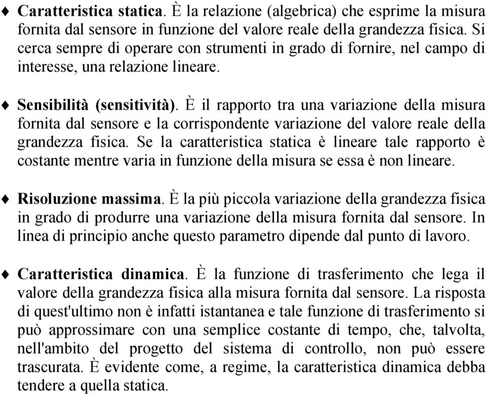 È il rapporto tra una variazione della misura fornita dal sensore e la corrispondente variazione del valore reale della grandezza fisica.