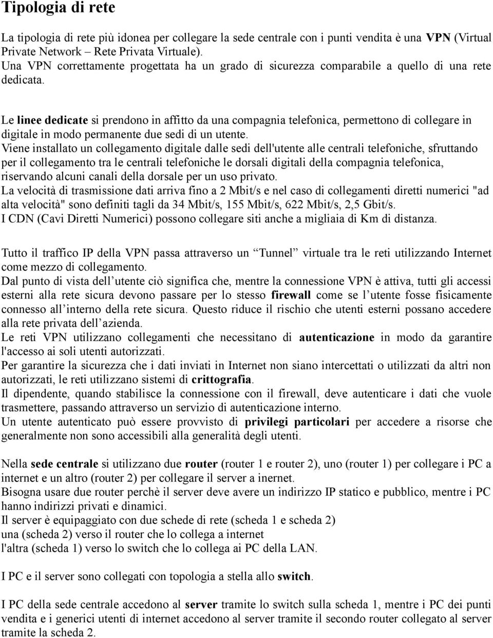 Le linee dedicate si prendono in affitto da una compagnia telefonica, permettono di collegare in digitale in modo permanente due sedi di un utente.