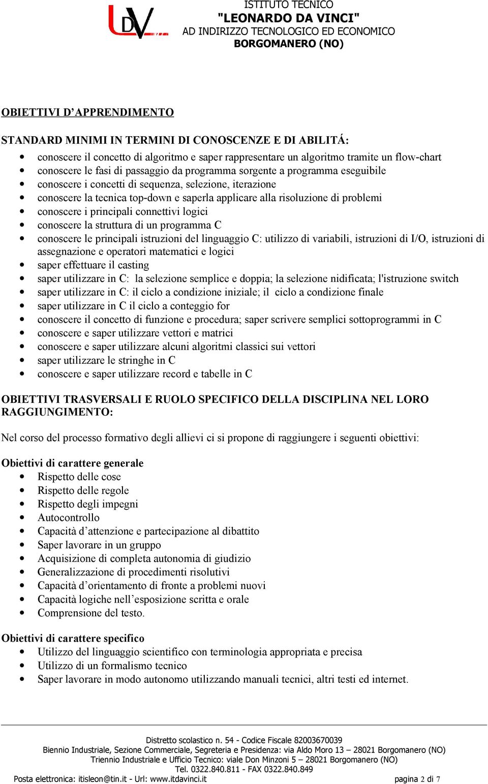 i principali connettivi logici conoscere la struttura di un programma C conoscere le principali istruzioni del linguaggio C: utilizzo di variabili, istruzioni di I/O, istruzioni di assegnazione e