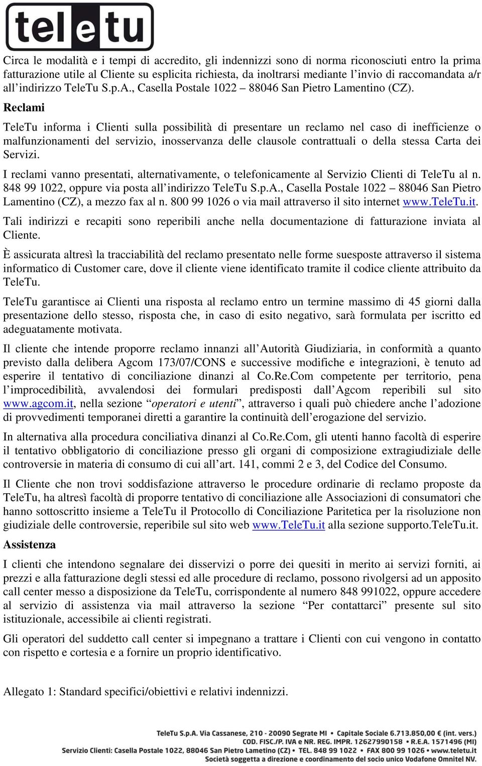 Reclami TeleTu informa i Clienti sulla possibilità di presentare un reclamo nel caso di inefficienze o malfunzionamenti del servizio, inosservanza delle clausole contrattuali o della stessa Carta dei