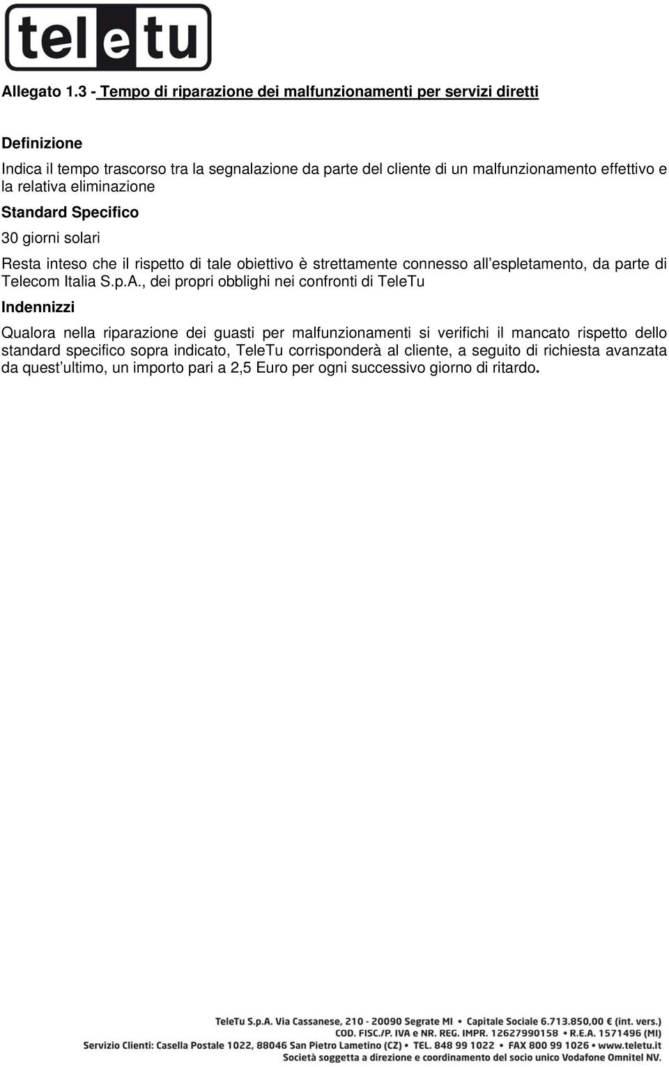 e la relativa eliminazione Standard Specifico 30 giorni solari Resta inteso che il rispetto di tale obiettivo è strettamente connesso all espletamento, da parte di Telecom