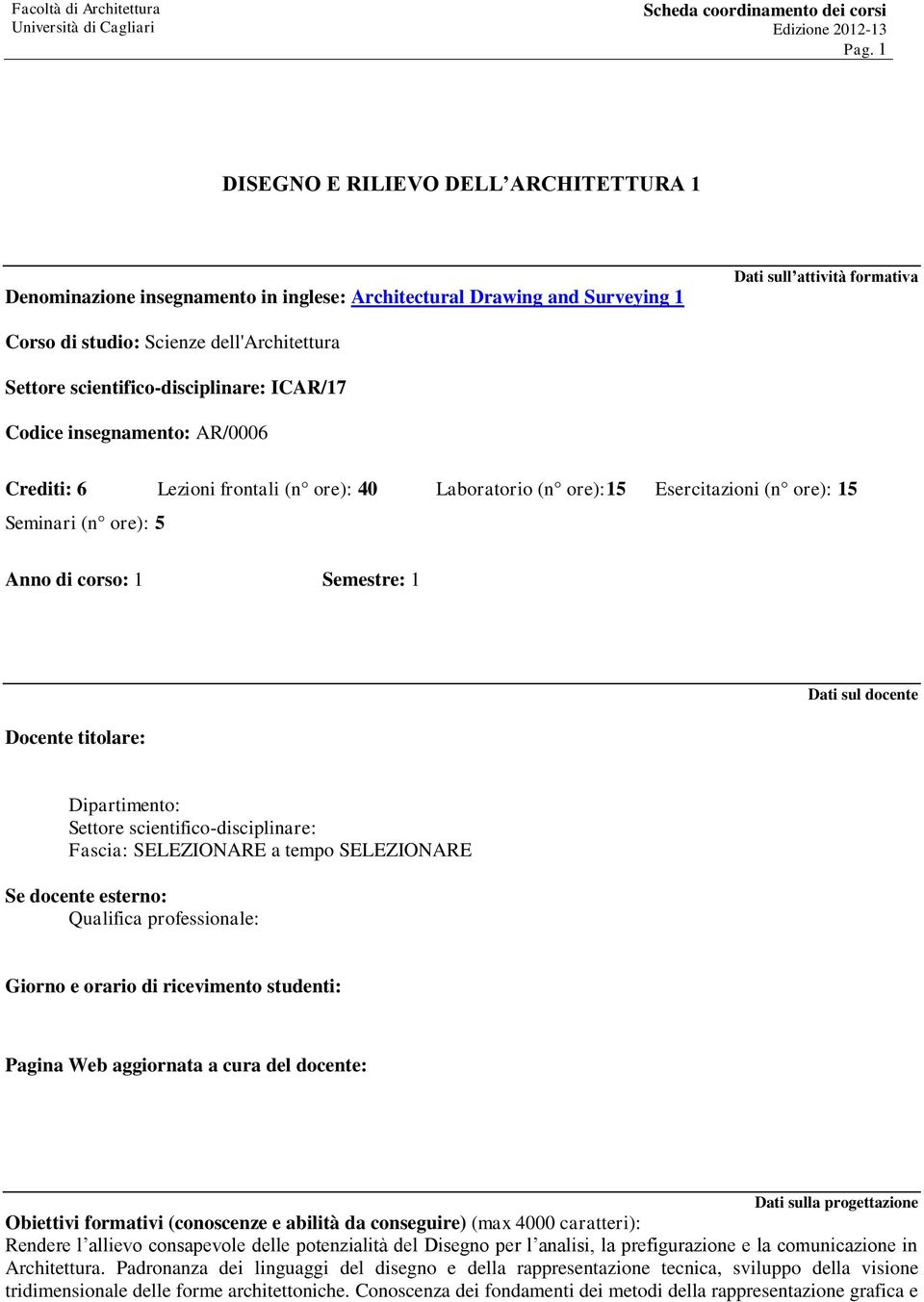 Semestre: 1 Docente titolare: Dati sul docente Dipartimento: Settore scientifico-disciplinare: Fascia: SELEZIONARE a tempo SELEZIONARE Se docente esterno: Qualifica professionale: Giorno e orario di