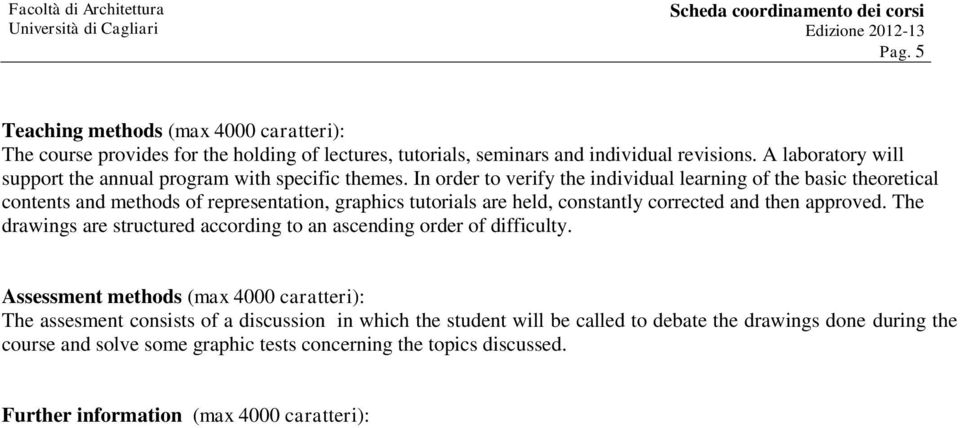 In order to verify the individual learning of the basic theoretical contents and methods of representation, graphics tutorials are held, constantly corrected and then approved.