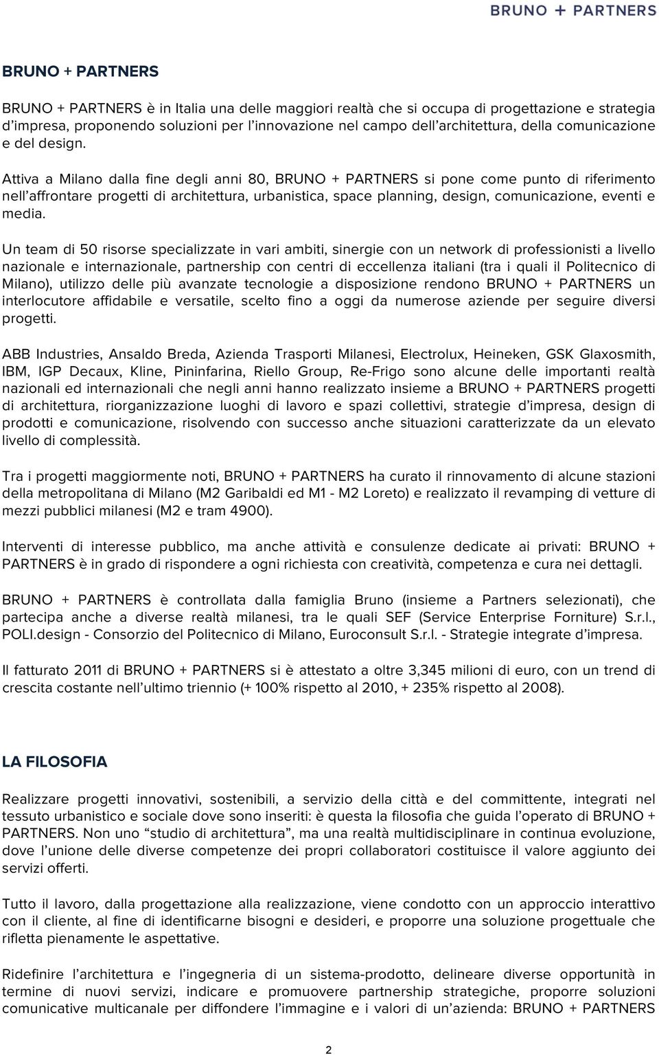 Attiva a Milano dalla fine degli anni 80, BRUNO + PARTNERS si pone come punto di riferimento nell affrontare progetti di architettura, urbanistica, space planning, design, comunicazione, eventi e