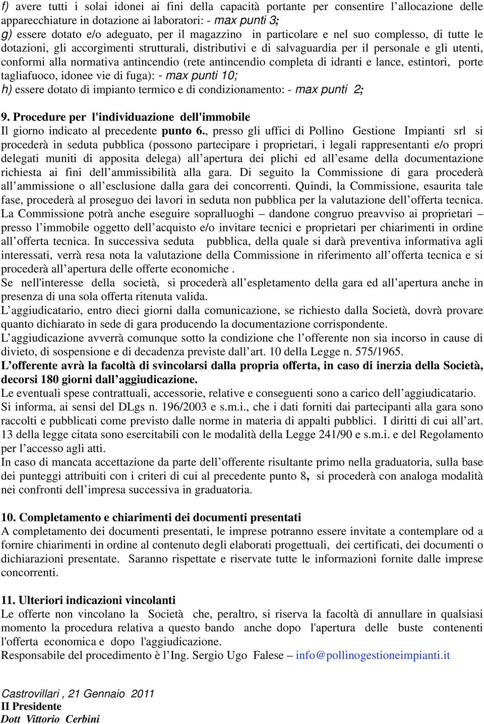 (rete antincendio completa di idranti e lance, estintori, porte tagliafuoco, idonee vie di fuga): - max punti 10; h) essere dotato di impianto termico e di condizionamento: - max punti 2; 9.