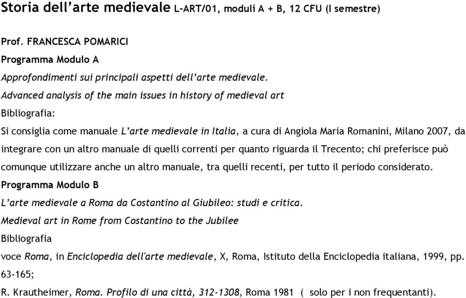 altro manuale di quelli correnti per quanto riguarda il Trecento; chi preferisce può comunque utilizzare anche un altro manuale, tra quelli recenti, per tutto il periodo considerato.