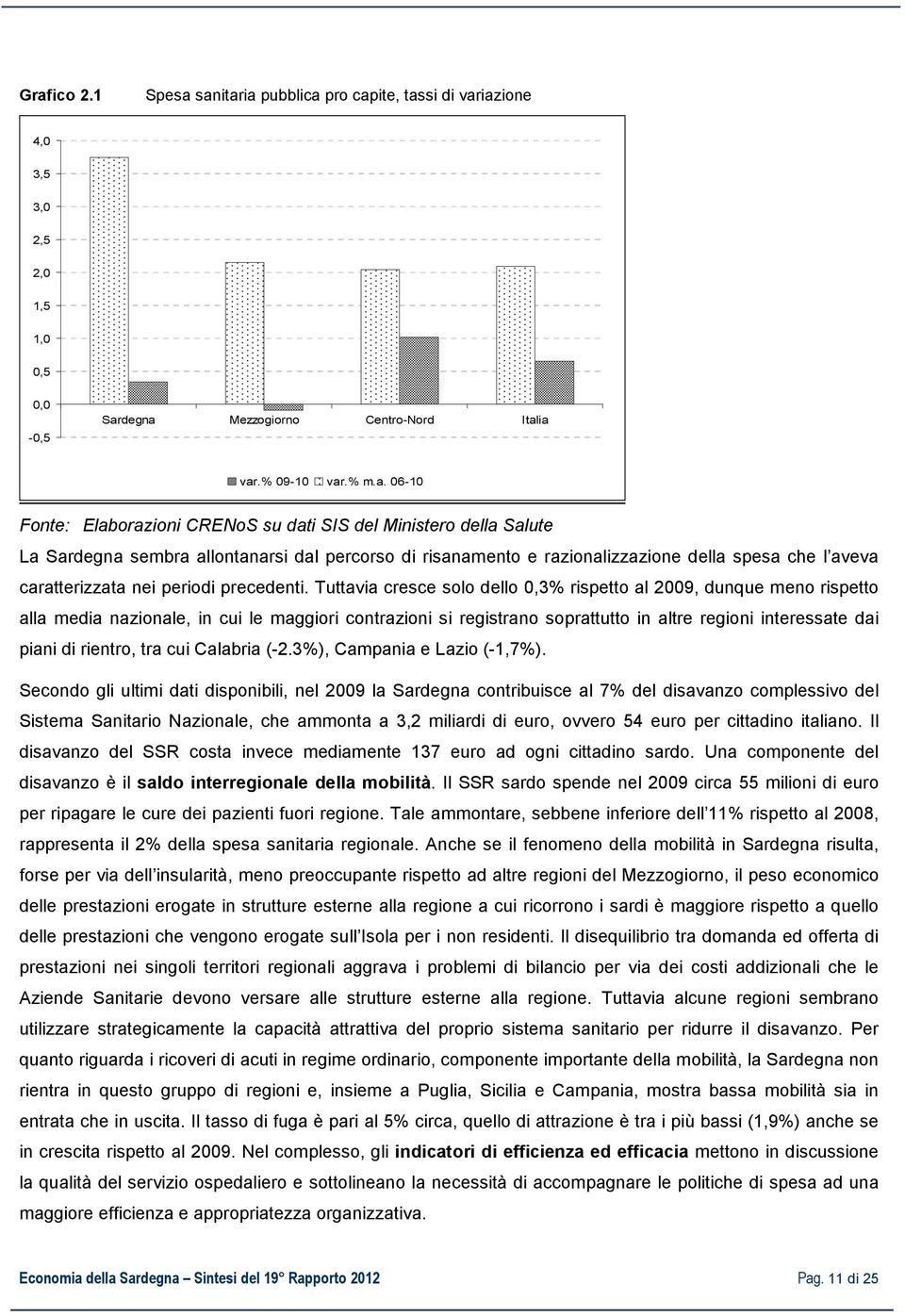 Tuttavia cresce solo dello 0,3% rispetto al 2009, dunque meno rispetto alla media nazionale, in cui le maggiori contrazioni si registrano soprattutto in altre regioni interessate dai piani di