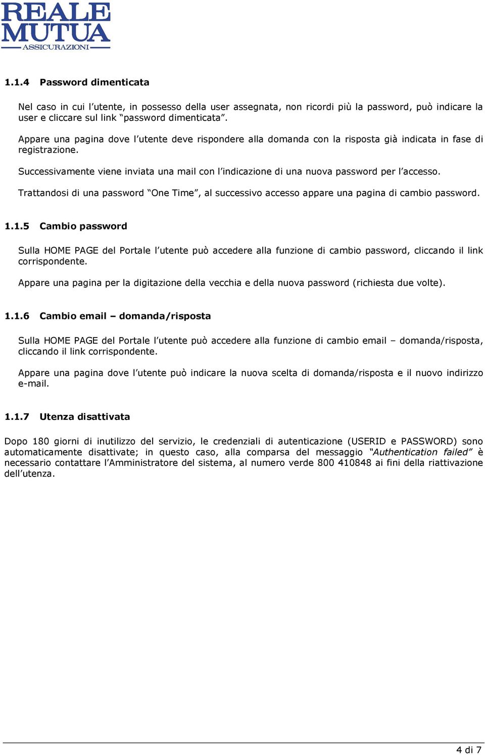 Successivamente viene inviata una mail con l indicazione di una nuova password per l accesso. Trattandosi di una password One Time, al successivo accesso appare una pagina di cambio password. 1.