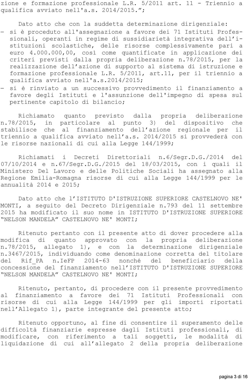 scolastiche, delle risorse complessivamente pari a euro 4.000.000,00, così come quantificate in applicazione dei criteri previsti dalla propria deliberazione n.