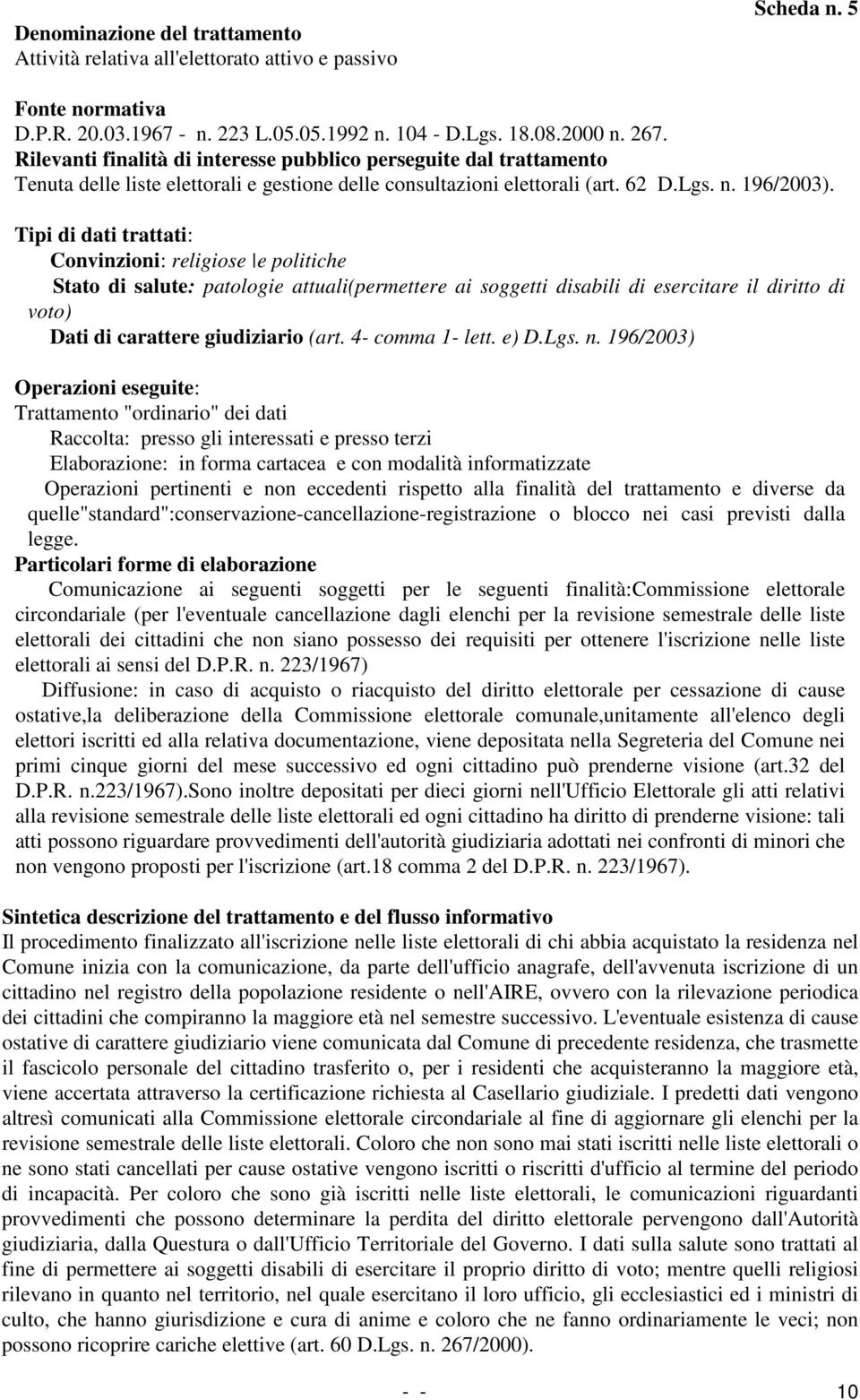 Convinzioni: religiose e politiche Stato di salute: patologie attuali(permettere ai soggetti disabili di esercitare il diritto di voto) Dati di carattere giudiziario (art. 4- comma 1- lett. e) D.Lgs.