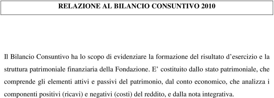 E costituito dallo stato patrimoniale, che comprende gli elementi attivi e passivi del patrimonio,