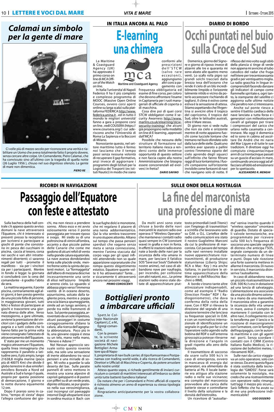 Un Comandante, Piero Calamai, che ha convissuto sino all ultimo con la tragedia di quella notte (26 Luglio 1956 ), chiuso nel suo dignitoso silenzio. La gente di mare non dimentica.