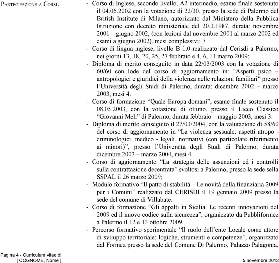 0 realizzato dal Cerisdi a Palermo, nei giorni 13, 18, 20, 25, 27 febbraio e 4, 6, 11 marzo 2009; - Diploma di merito conseguito in data 22/03/2003 con la votazione di 60/60 con lode del corso di