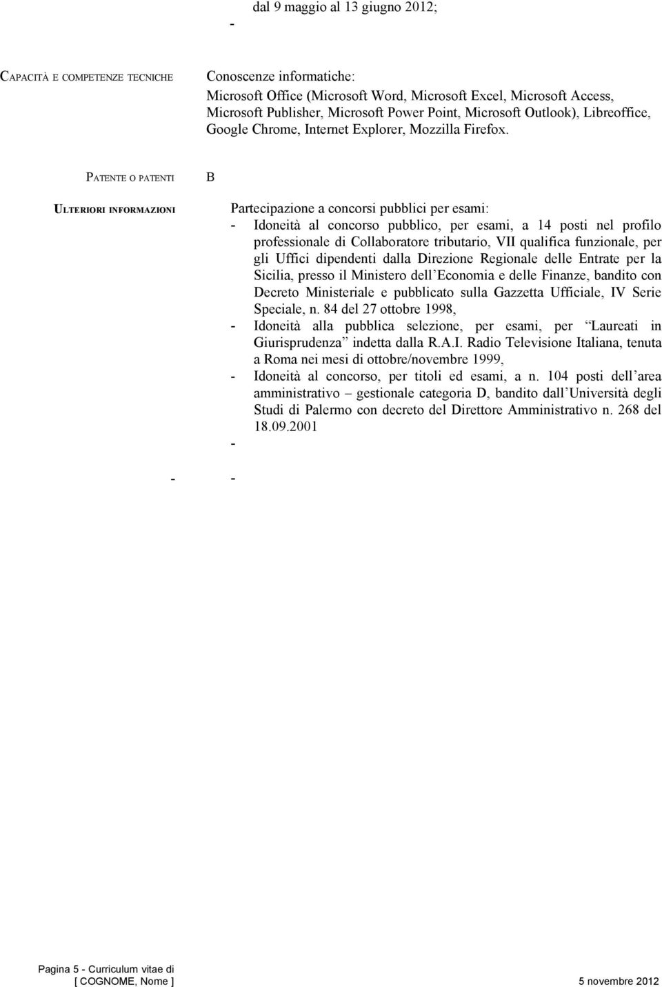 PATENTE O PATENTI ULTERIORI INFORMAZIONI B Partecipazione a concorsi pubblici per esami: - Idoneità al concorso pubblico, per esami, a 14 posti nel profilo professionale di Collaboratore tributario,