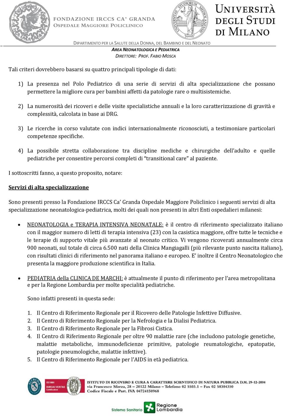 2) La numerosità dei ricoveri e delle visite specialistiche annuali e la loro caratterizzazione di gravità e complessità, calcolata in base ai DRG.