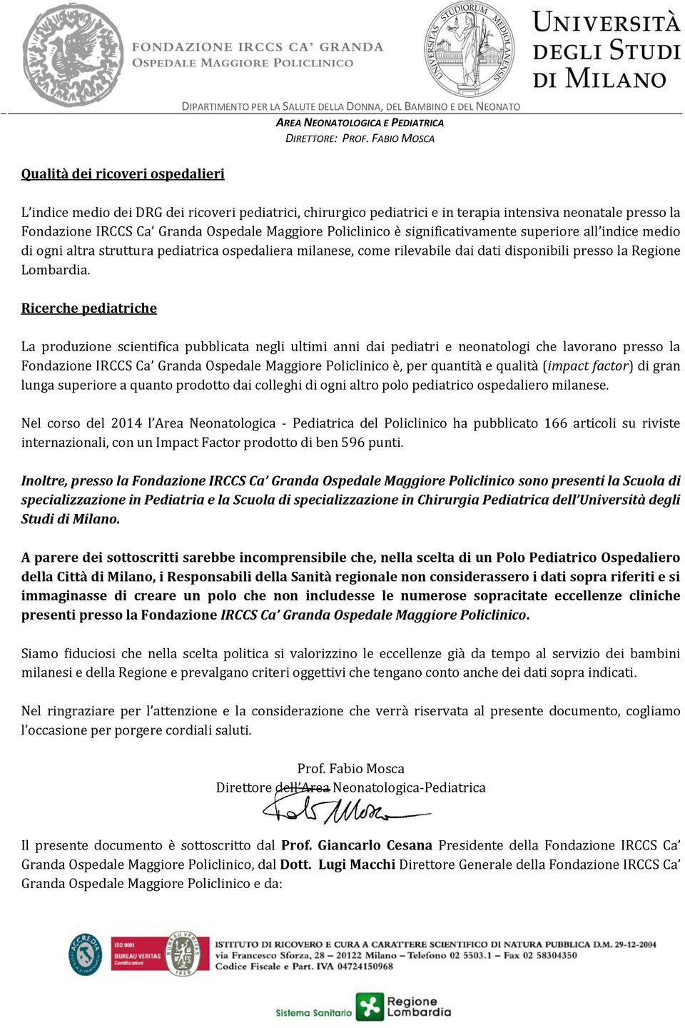 Ricerche pediatriche La produzione scientifica pubblicata negli ultimi anni dai pediatri e neonatologi che lavorano presso la Fondazione IRCCS Ca Granda Ospedale Maggiore Policlinico è, per quantità