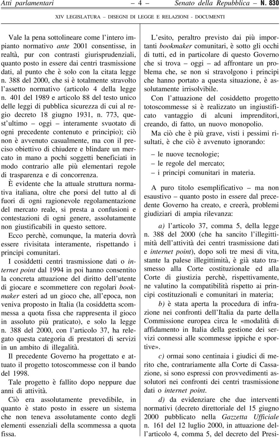 è solo con la citata legge n. 388 del 2000, che si è totalmente stravolto l assetto normativo (articolo 4 della legge n.