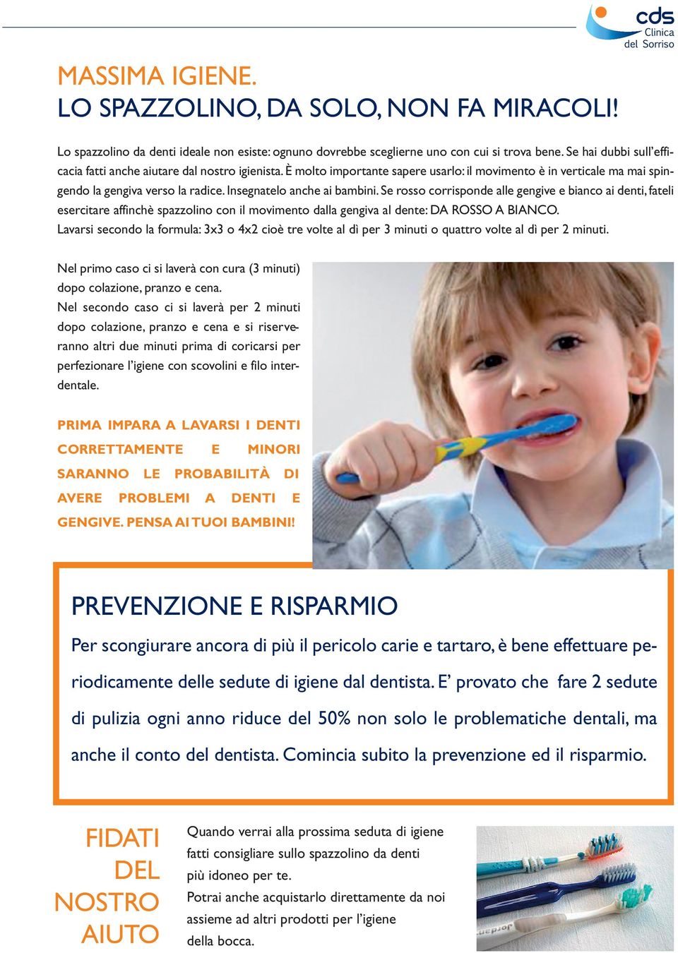 Insegnatelo anche ai bambini. Se rosso corrisponde alle gengive e bianco ai denti, fateli esercitare affinchè spazzolino con il movimento dalla gengiva al dente: DA ROSSO A BIANCO.