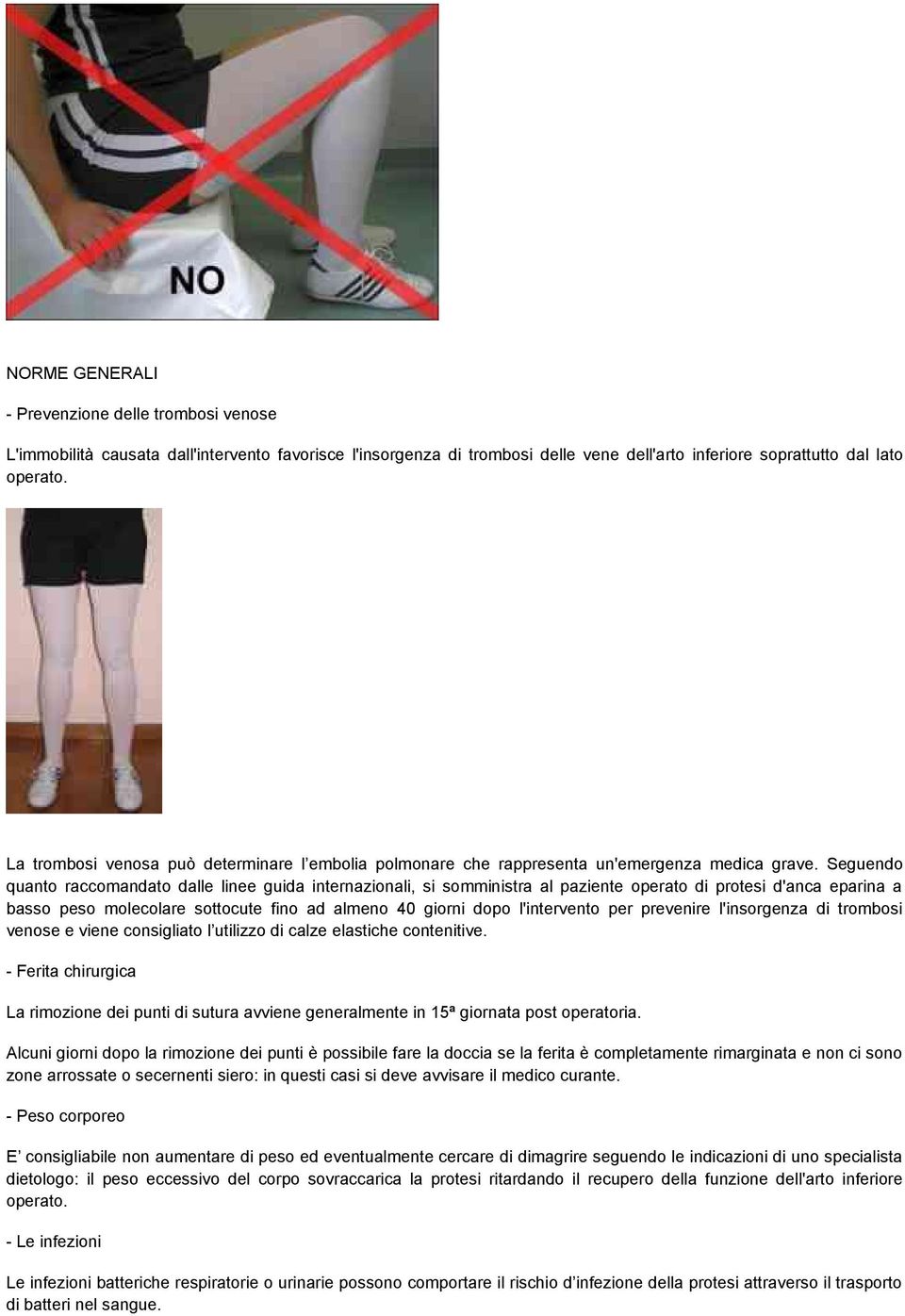 Seguendo quanto raccomandato dalle linee guida internazionali, si somministra al paziente operato di protesi d'anca eparina a basso peso molecolare sottocute fino ad almeno 40 giorni dopo