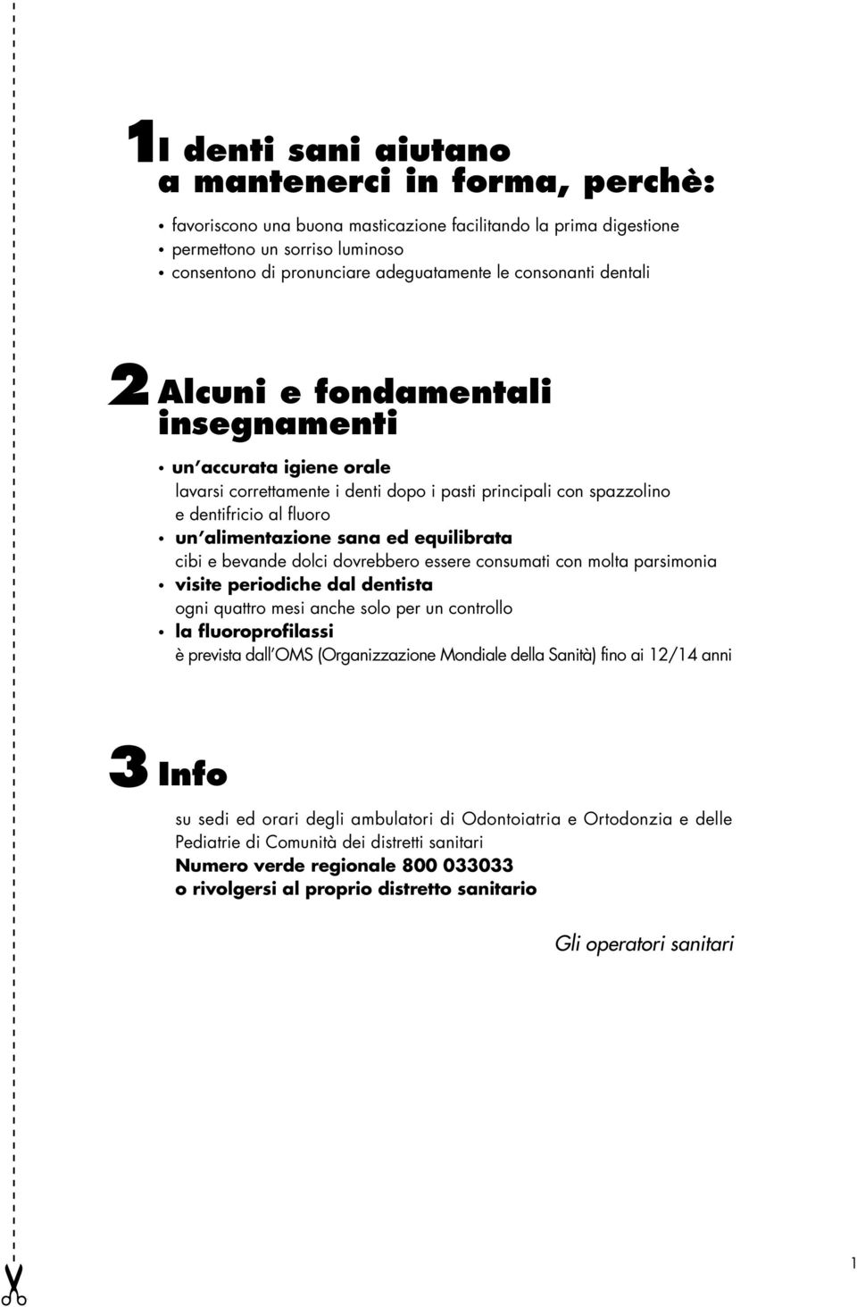 equilibrata cibi e bevande dolci dovrebbero essere consumati con molta parsimonia visite periodiche dal dentista ogni quattro mesi anche solo per un controllo la fluoroprofilassi è prevista dall OMS