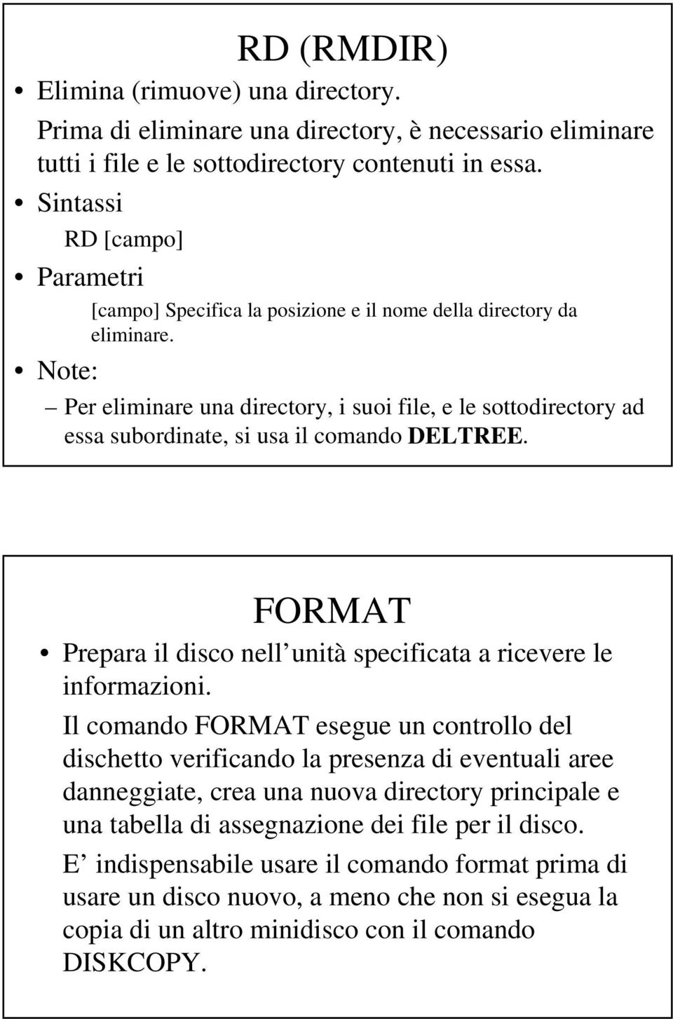 Note: Per eliminare una directory, i suoi file, e le sottodirectory ad essa subordinate, si usa il comando DELTREE. FORMAT Prepara il disco nell unità specificata a ricevere le informazioni.