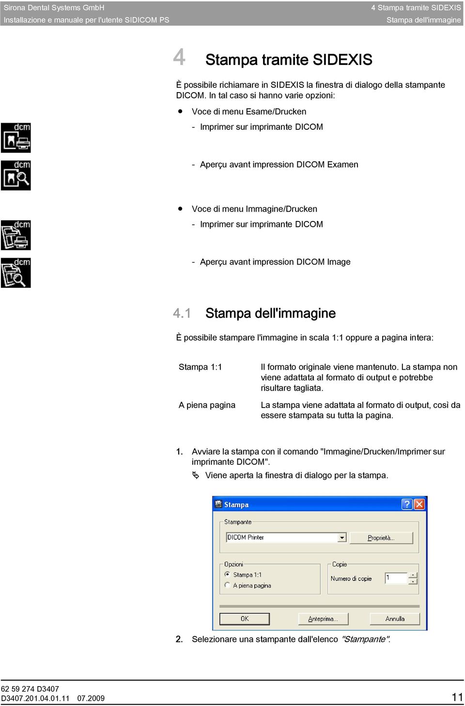 Aperçu avant impression DICOM Image 4.1 Stampa dell'immagine È possibile stampare l'immagine in scala 1:1 oppure a pagina intera: Stampa 1:1 A piena pagina Il formato originale viene mantenuto.