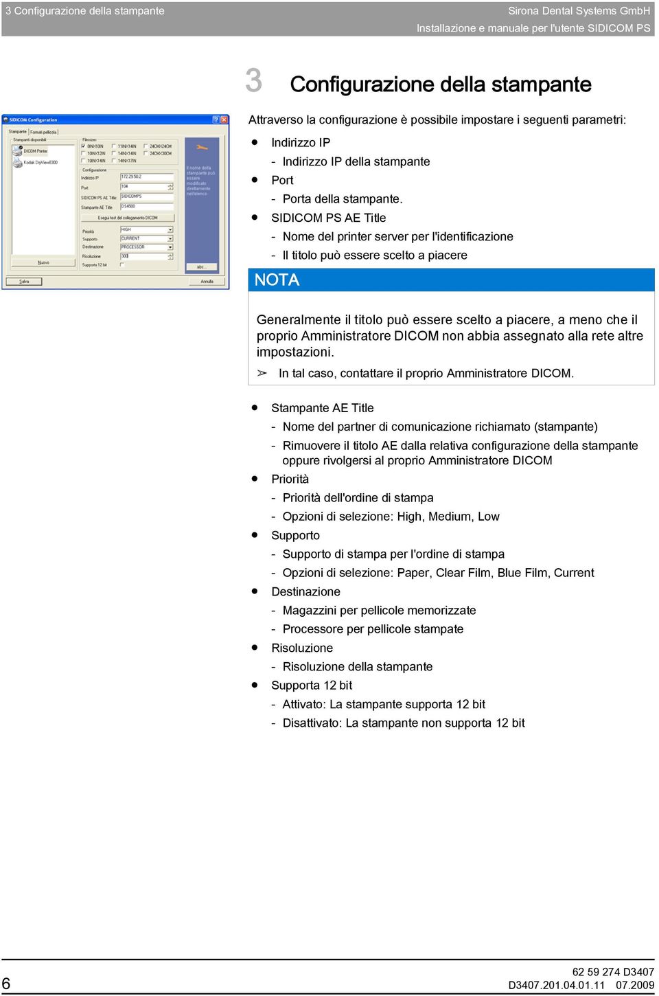 SIDICOM PS AE Title - Nome del printer server per l'identificazione - Il titolo può essere scelto a piacere Generalmente il titolo può essere scelto a piacere, a meno che il proprio Amministratore