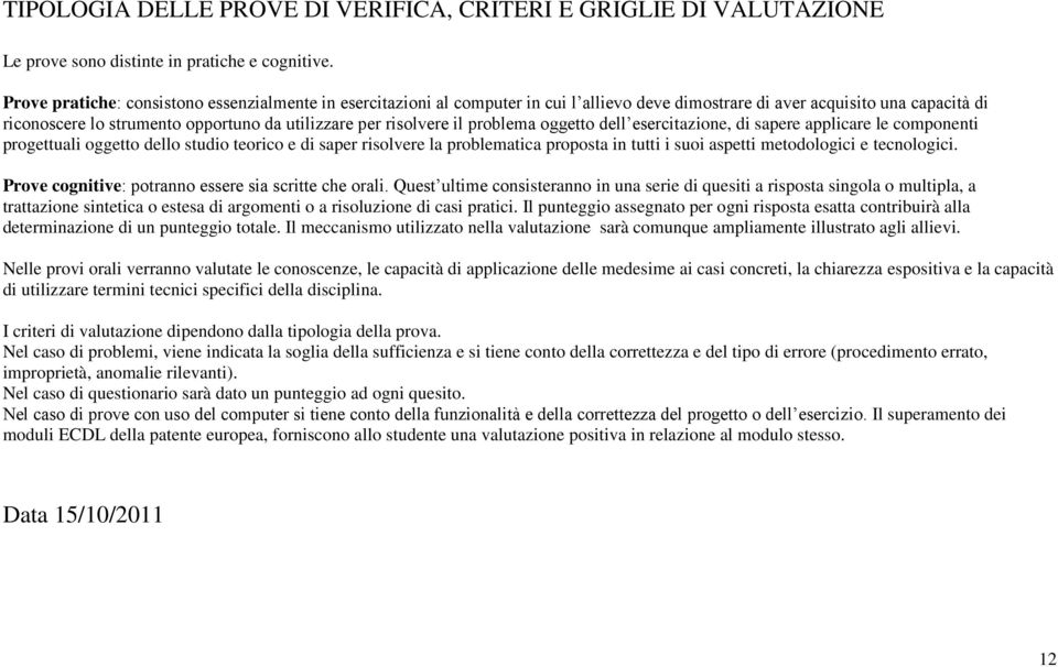 risolvere il problema oggetto dell esercitazione, di sapere applicare le componenti progettuali oggetto dello studio teorico e di saper risolvere la problematica proposta in tutti i suoi aspetti