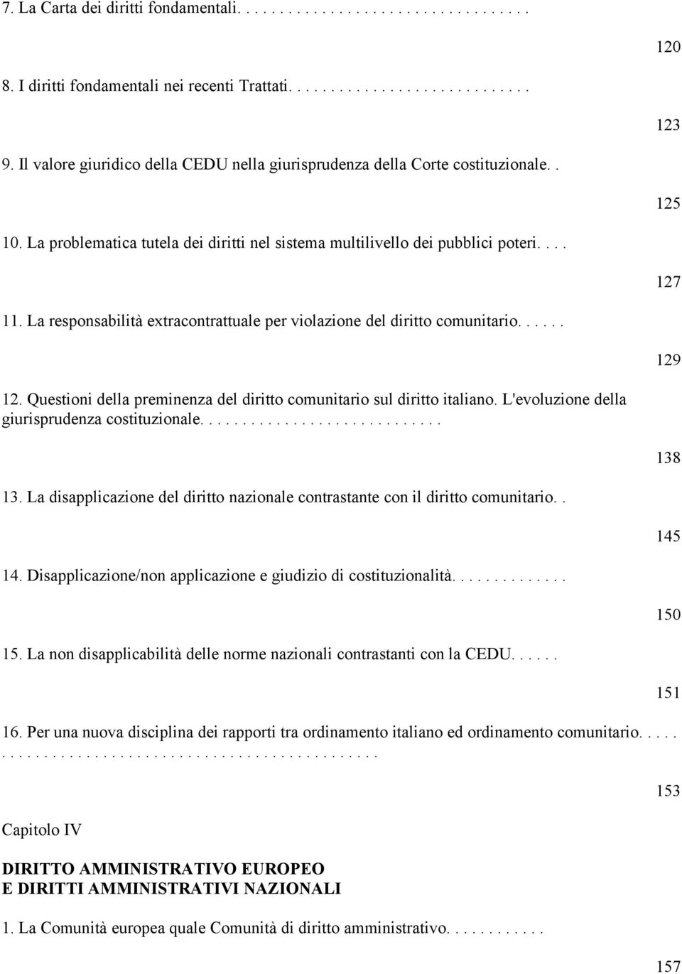 La responsabilità extracontrattuale per violazione del diritto comunitario...... 129 12. Questioni della preminenza del diritto comunitario sul diritto italiano.