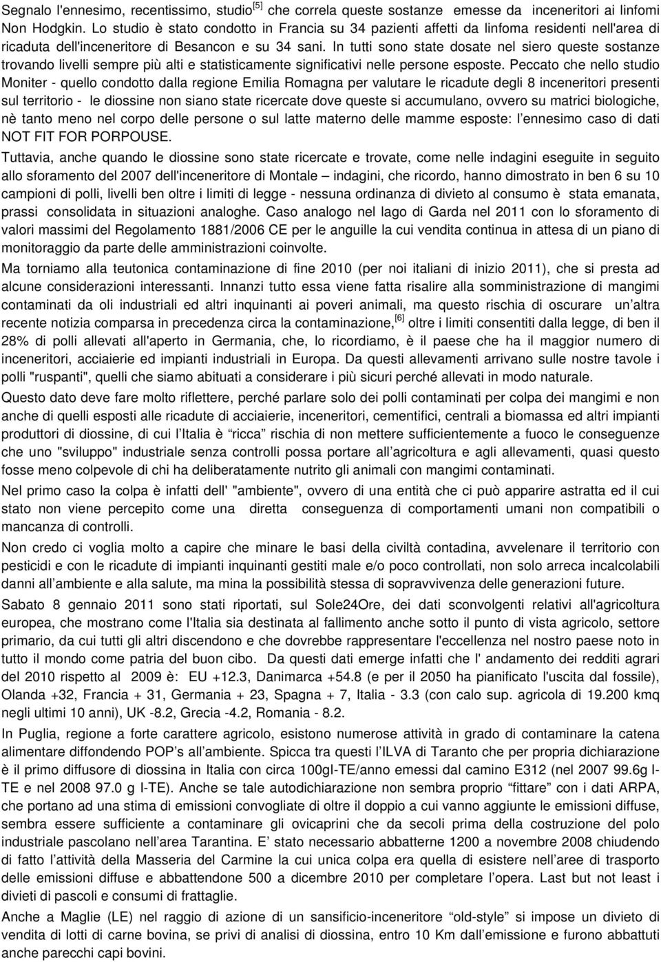 In tutti sono state dosate nel siero queste sostanze trovando livelli sempre più alti e statisticamente significativi nelle persone esposte.