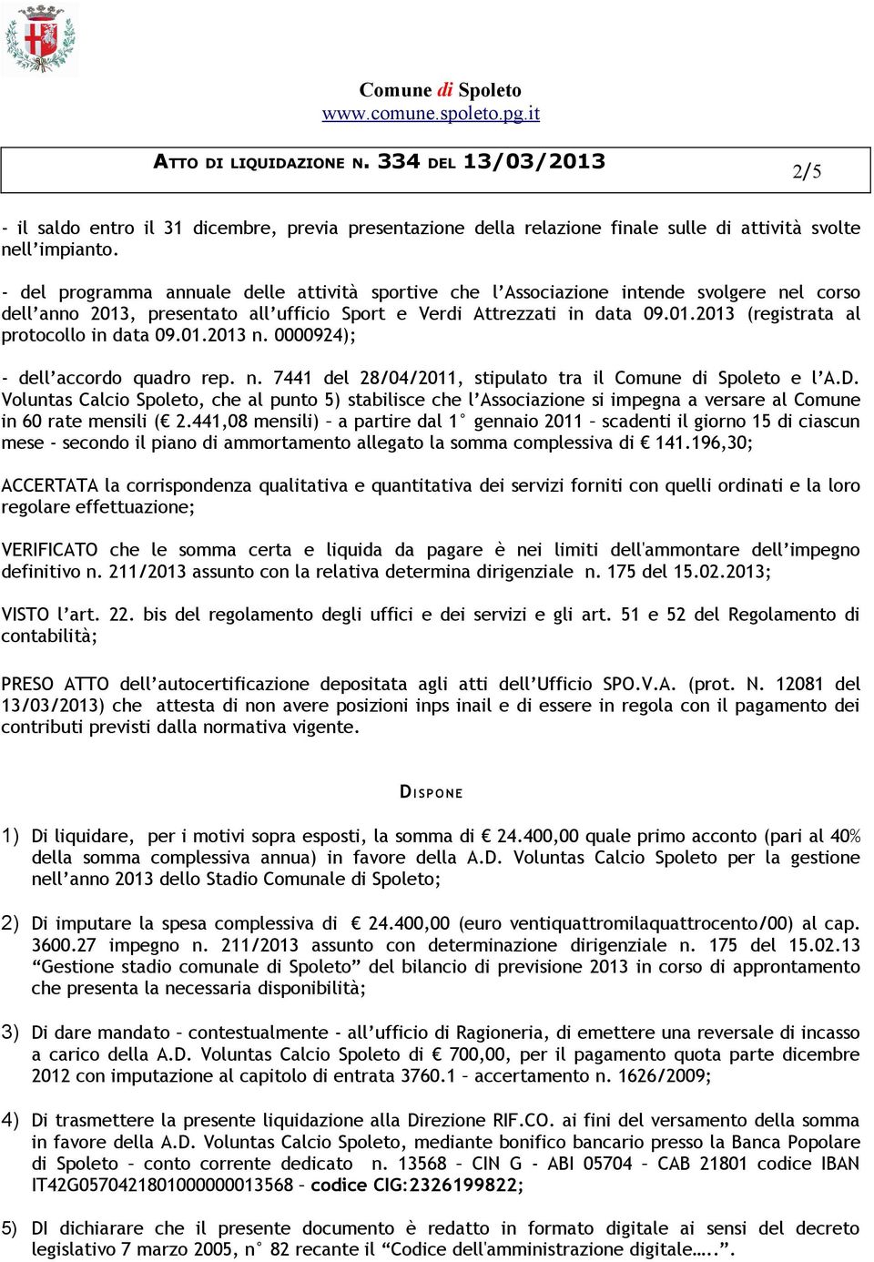 01.2013 n. 0000924); - dell accordo quadro rep. n. 7441 del 28/04/2011, stipulato tra il Comune di Spoleto e l A.D.
